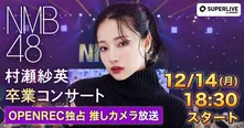 NMB48村瀬紗英卒業コンサートの“推しカメラ”配信決定