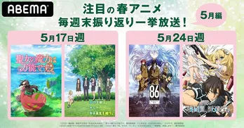 特別企画『注目の春アニメ 毎週末振り返り一挙放送! 5月編』開催「聖女の魔力は万能です」「ひげを剃る。そして女子高生を拾う。」「86」「戦闘員、派遣します!」無料配信
