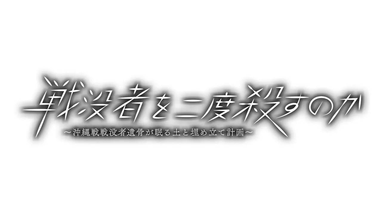 戦没者を二度殺すのか　～沖縄戦戦没者遺骨が眠る土と埋め立て計画～＜テレメンタリー2022＞