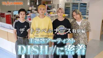 主題歌アーティスト・DISH//に密着した「ザ・トラベルナース」特別編の前編がTELASAで独占配信スタート