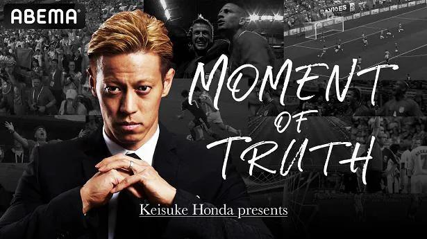 ABEMAサッカードキュメンタリー番組「Keisuke Honda presents MOMENT OF TRUTH」の独占放送が決定した本田圭佑