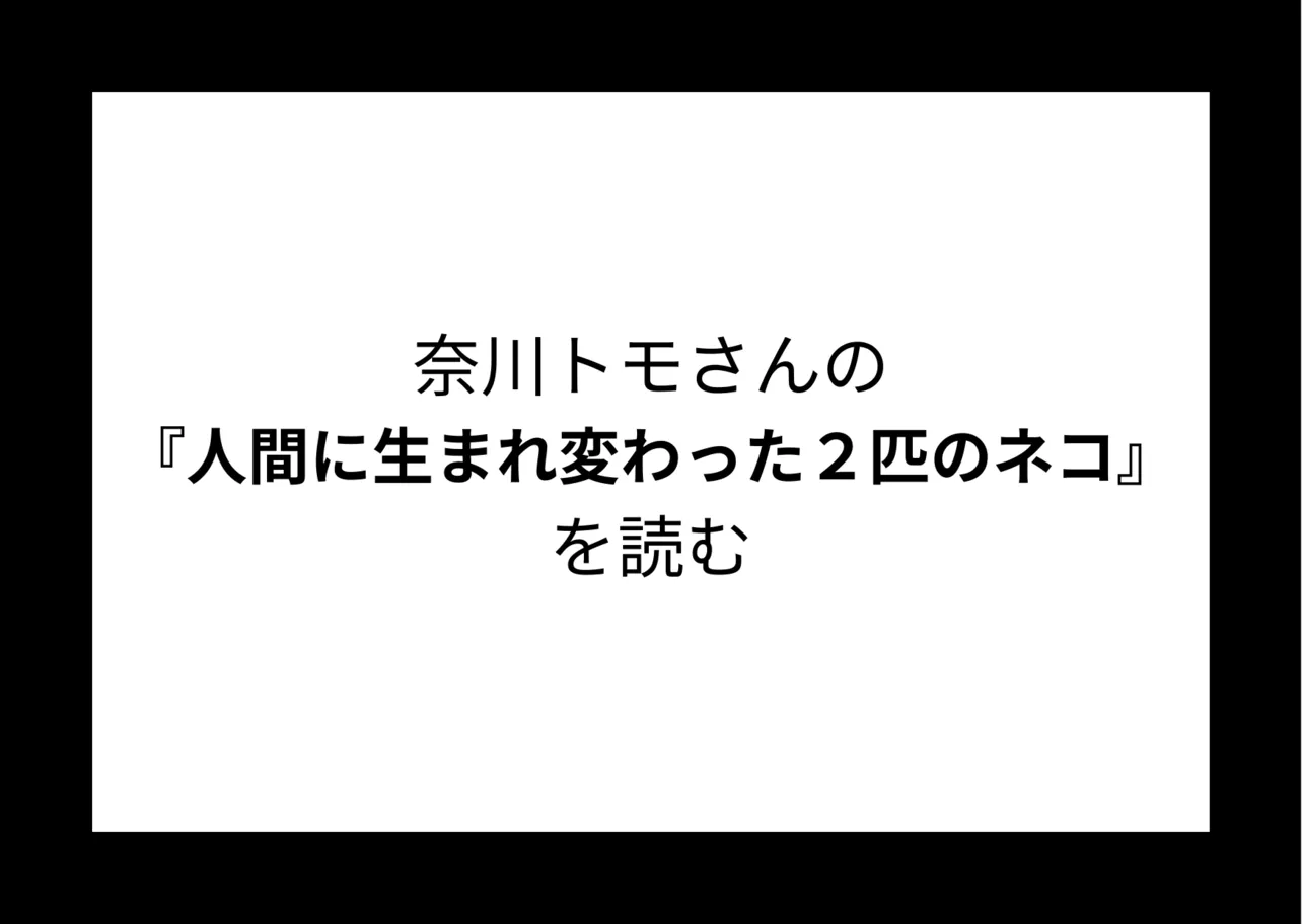 奈川トモさんの『人間に生まれ変わった２匹のネコ』を読む