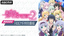福原かつみ、高野麻里佳、福緒唯、山下七海、芹澤優ら出演、TVアニメ「異世界はスマートフォンとともに。2」最終話直前特番、ABEMAにて独占生放送決定