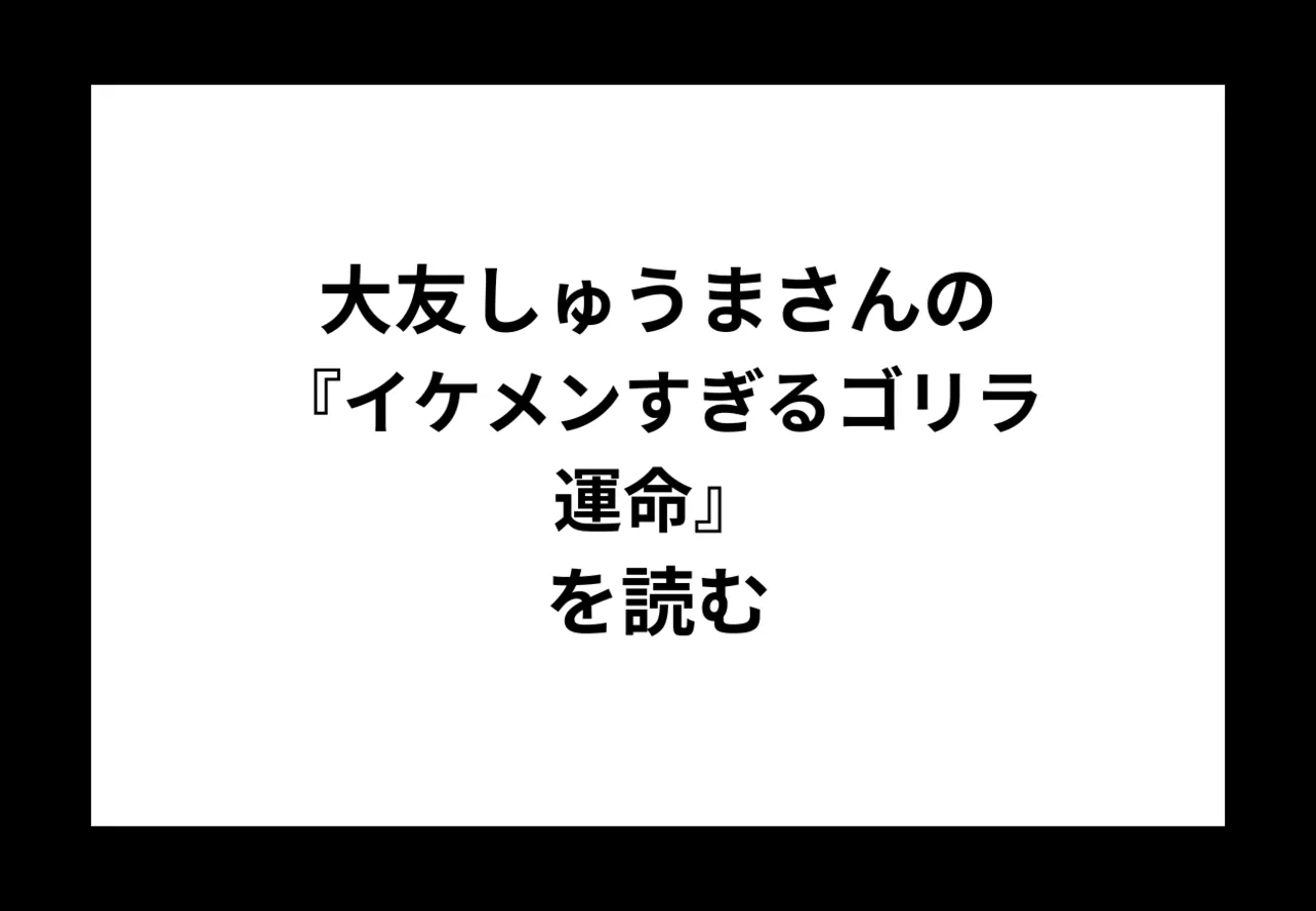 大友しゅうまさんの『イケメンすぎるゴリラ』 運命 を読む