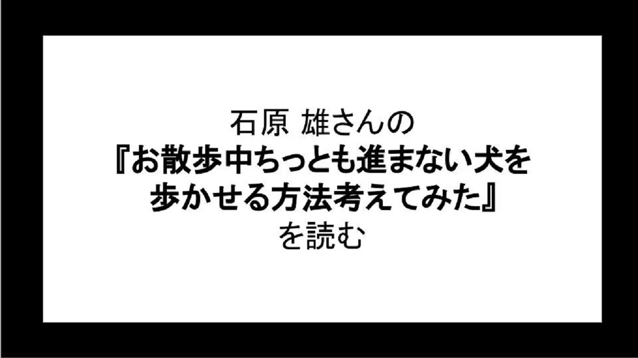 「お散歩中ちっとも進まない犬を歩かせる方法考えてみた」を読む