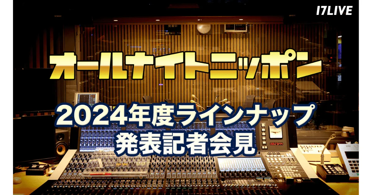 「オールナイトニッポン」2024年度ラインナップ発表記者会見を「17LIVE」で無料独占ライブ配信