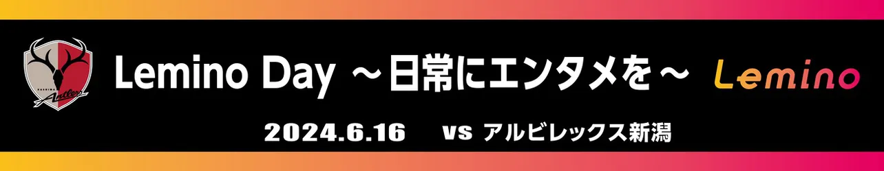 6月16日(日)開催のJ1リーグ「鹿島vs新潟」は「Lemino Day」