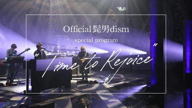 「Official髭男dism special program “Time to Rejoice”」