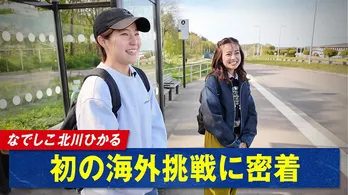 なでしこジャパン不動の左サイドバック・北川ひかる選手の密着特番「北欧の地で戦う“なでしこ”初の海外挑戦に密着！」配信中