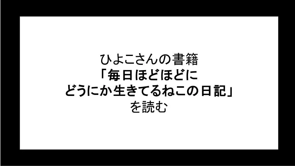 「毎日ほどほどにどうにか生きてるねこの日記」を読む