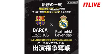 サッカー界のレジェンドたちが集結する「エル・クラシコレジェンズ」、オープニングセレモニー出演権争奪戦を「17LIVE」で開催
