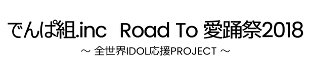 「でんぱ組.inc Road To 愛踊祭2018～全世界IDOL応援PROJECT～」は3月3日(土)に愛知、3月4日(日)に東京、3月10日(土)に大阪で開催される