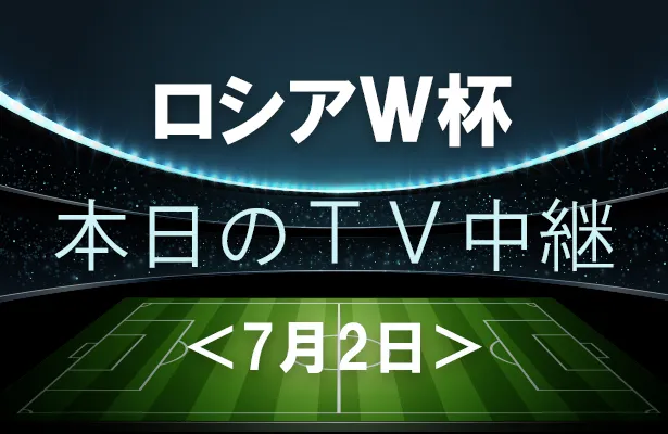 7月2日(月)のワールドカップ中継をチェック