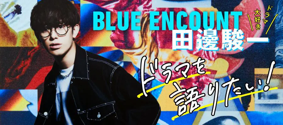 特集 Blue Encount 田邊駿一 ドラマを語りたい 連載 ザテレビジョン