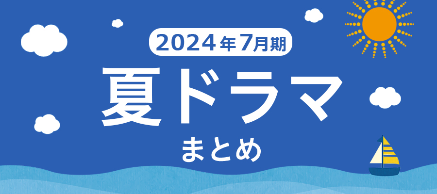 【夏ドラマ】2024年7月期の新ドラマまとめ一覧