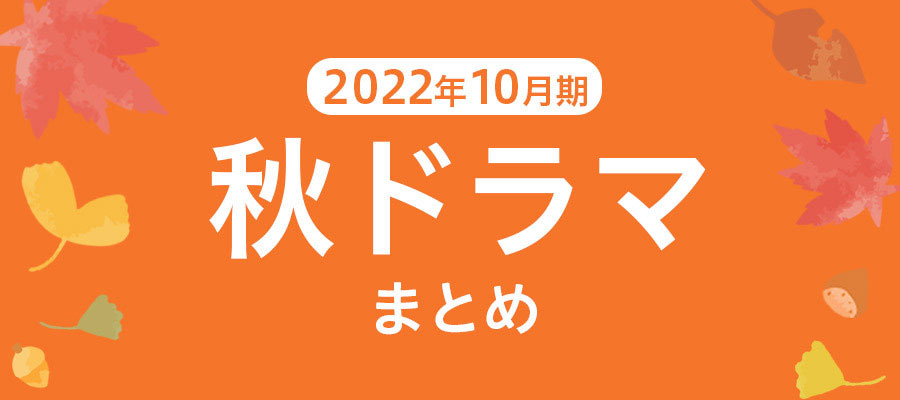 【秋ドラマまとめ】2022年10月期の新ドラマ一覧